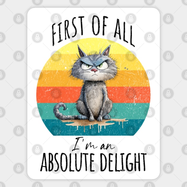 First of all, I'm an absolute delight funny cranky cat design Magnet by Luxinda
